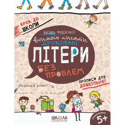 Навчальний посібник. ВЧИМОСЬ ПИСАТИ ДРУКОВАНІ ЛІТЕРИ. КРОК ДО ШКОЛИ (4 - 6 РОКІВ). Василь Федієнко.